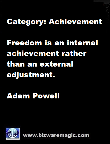 Freedom is an internal achievement rather than an external adjustment. - Adam Powell