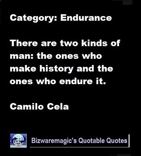 There are two kinds of man: the ones who make history and the ones who endure it. - Camilo Cela