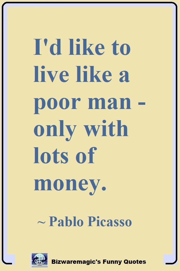 Picasso                                                          Poor Man                                                          Quote